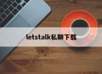 letstalk私聊下载[letstalk私通软件下载]