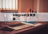 telegreat注册步骤[telegram怎么调成中文]