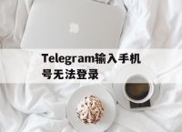 Telegram输入手机号无法登录[Telegram手机号不用了怎么登录]