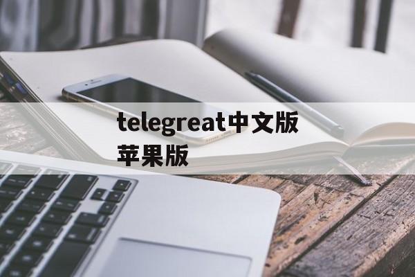 telegreat中文版苹果版[telegreat中文手机版下载]