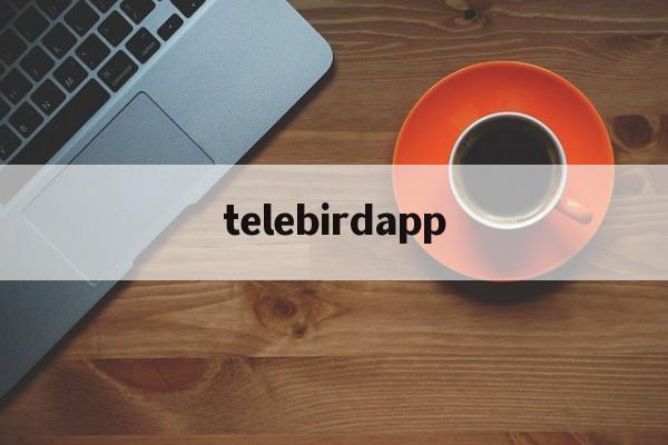 telebirdapp[telegreat下载安卓官网]
