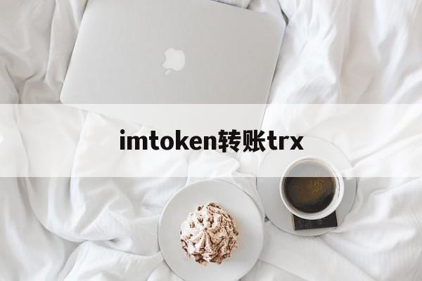 imtoken转账trx,imtoken钱包usdt兑换trx